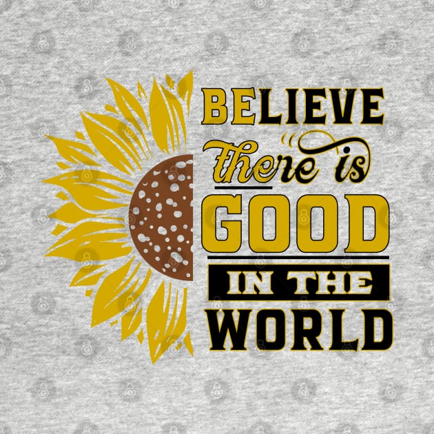 Believe there IS good in the world Sunflower Yellow Flowers gift by bakmed